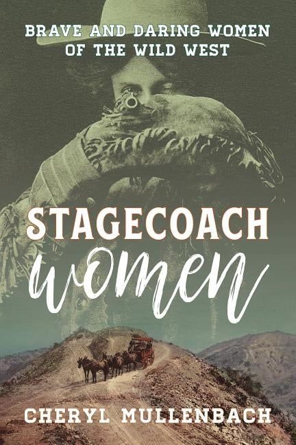 Stagecoach Women: Brave and Daring Women of the Wild West by Mullenbach, Cheryl