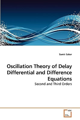 Oscillation Theory of Delay Differential and Difference Equations by Saker, Samir