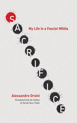 Sacrifice: My Life in a Fascist Militia by Orsini, Alessandro