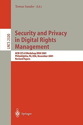 Security and Privacy in Digital Rights Management: ACM Ccs-8 Workshop Drm 2001, Philadelphia, Pa, Usa, November 5, 2001. Revised Papers by Sander, Tomas