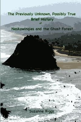 The Previously Unknown, Possibly True Brief History of Neskowinqies and the Ghost Forest by Biggs, Suzanne