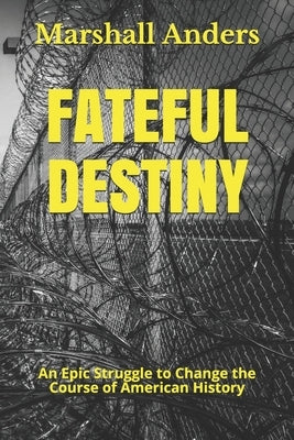 Fateful Destiny: An Epic Struggle to Change the Course of American History by Anders, Marshall