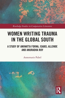 Women Writing Trauma in the Global South by Pabel, Annemarie
