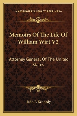 Memoirs Of The Life Of William Wirt V2: Attorney General Of The United States by Kennedy, John P.