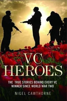 Heroes: The True Stories Behind Every VC Winner Since World War II by Cawthorne, Nigel
