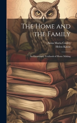 The Home and the Family; an Elementary Textbook of Home Making by Cooley, Anna Maria