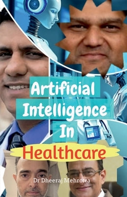 Artificial Intelligence In Healthcare: Transforming Diagnosis, Treatment, and Patient Care by Dr Dheeraj Mehrotra