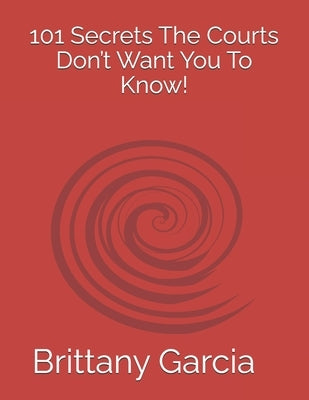101: The Secrets The Courts Don't Want You To Know! by Garcia, Marvin