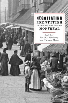 Negotiating Identities in Nineteenth- And Twentieth-Century Montreal by Bradbury, Bettina