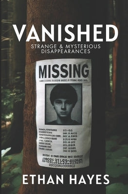 Vanished: Strange and Mysterious Disappearances: Volume 1 by Hayes, Ethan