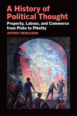A History of Political Thought: Property, Labor, and Commerce from Plato to Piketty by Bercuson, Jeffrey