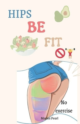 Hips be fit: glute Gains 101: no exercise needed by Pearl, Marles