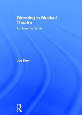 Directing in Musical Theatre: An Essential Guide by Deer, Joe