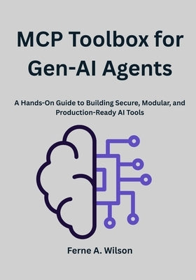 MCP Toolbox for Gen-AI Agents: A Hands-On Guide to Building Secure, Modular, and Production-Ready AI Tools by Wilson, Ferne A.