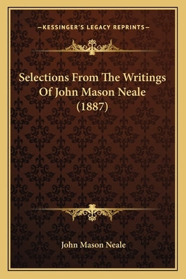Selections From The Writings Of John Mason Neale (1887) by Neale, John Mason