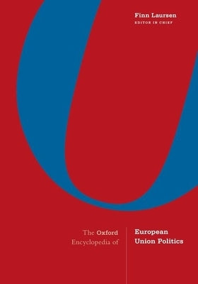 The Oxford Encyclopedia of European Union Politics: 4-Volume Set by Laursen, Finn