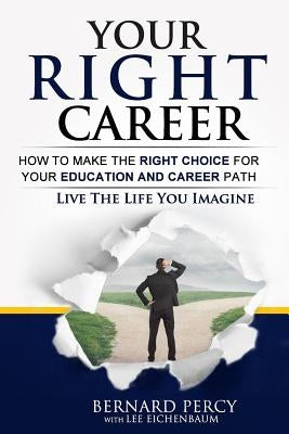 Your Right Career: How to Make the Right Choice for Your Education and Career Path by Eichenbaum, Lee