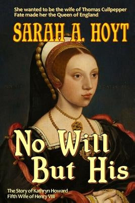 No Will But His: The Story of Katrhyn Howard by Hoyt, Sarah A.
