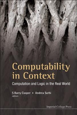 Computability in Context: Computation and Logic in the Real World by Cooper, S. Barry