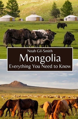 Mongolia: Everything You Need to Know by Gil-Smith, Noah