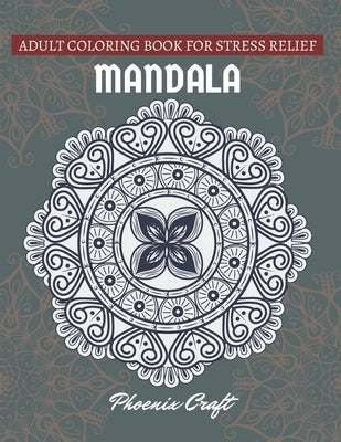 Mandala Adult Coloring Book for Stress-Relief: 50 Mandalas Coloring Pages For Relaxation And Happiness by Craft, Phoenix