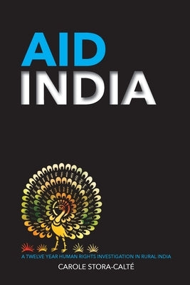 AID India: A Twelve Year Human Rights Investigation in Rural India by Stora-Calté, Carole
