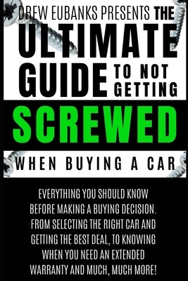 Ultimate Guide to Not Getting Screwed When Buying a Car by Eubanks, Drew