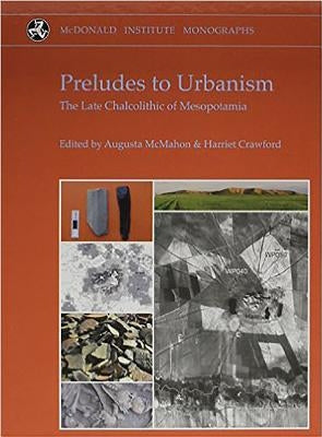 Preludes to Urbanism: The Late Chalcolithic of Mesopotamia by McMahon, Augusta