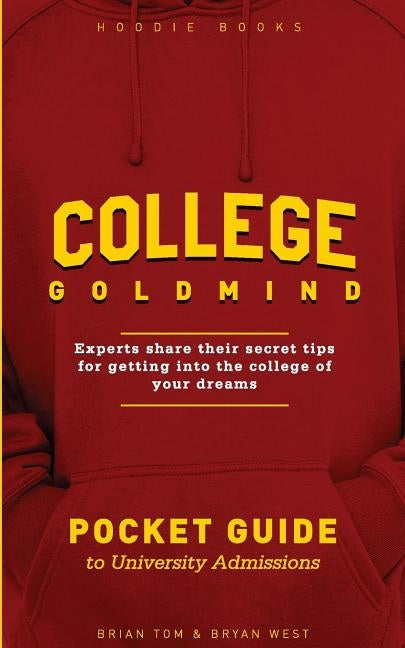 College GoldMind: Experts share their secret tips for getting into the college of your dreams by West, Bryan