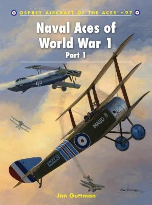 Naval Aces of World War 1, Part I by Guttman, Jon
