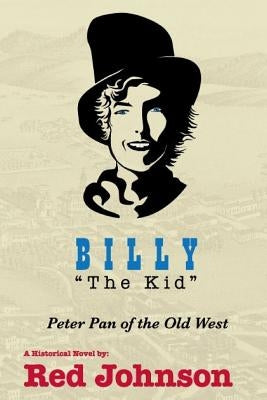 BILLY "The Kid": Peter Pan of the Old West by Johnson, Red