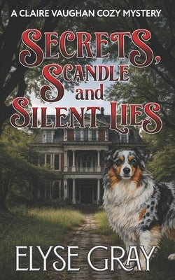 Secrets, Scandal and Silent Lies: A Claire Vaughan Cozy Mystery by Gray, Elyse