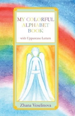 My Colorful Alphabet Book: with Uppercase Letters by Veselinova, Zhana