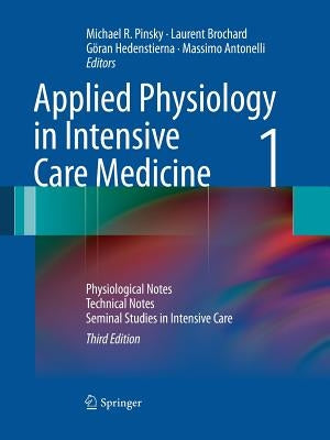 Applied Physiology in Intensive Care Medicine 1: Physiological Notes - Technical Notes - Seminal Studies in Intensive Care by Pinsky, Michael R.