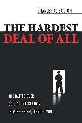 The Hardest Deal of All: The Battle Over School Integration in Mississippi, 1870-1980 by Bolton, Charles C. Aw