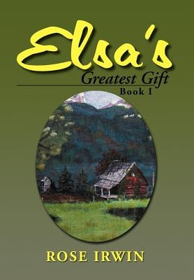 Elsa's Greatest Gift: Book I by Irwin, Rose