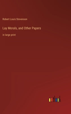 Lay Morals, and Other Papers: in large print by Stevenson, Robert Louis