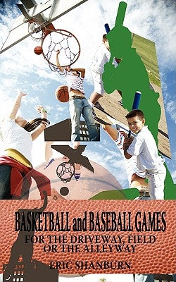 Basketball and Baseball Games: For the Driveway, Field or the Alleyway by Shanburn, Eric