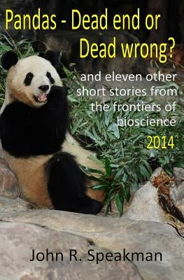Pandas - dead end or dead wrong? and eleven other short stories from the frontiers of bioscience 2014 by Speakman, John R.