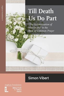 Till Death Us Do Part: The Solemnization of Matrimony in the Book of Common Prayer by Vibert, Simon