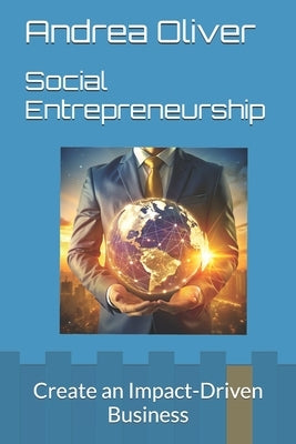 Social Entrepreneurship: Create an Impact-Driven Business by Oliver, Andrea