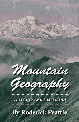 Mountain Geography - A Critique And Field Study by Peattie, Roderick