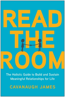 Read the Room: The Holistic Guide to Build and Sustain Meaningful Relationships for Life by James, Cavanaugh