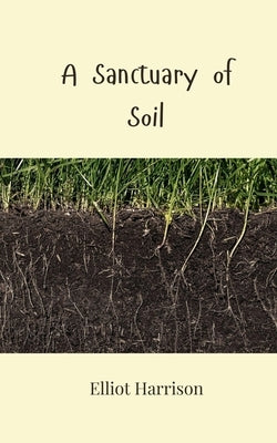 A Sanctuary of Soil by Harrison, Elliot