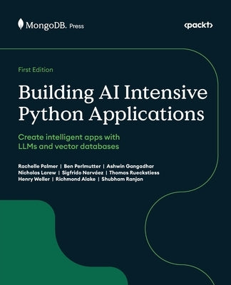 Building AI Intensive Python Applications: Create intelligent apps with LLMs and vector databases by Palmer, Rachelle