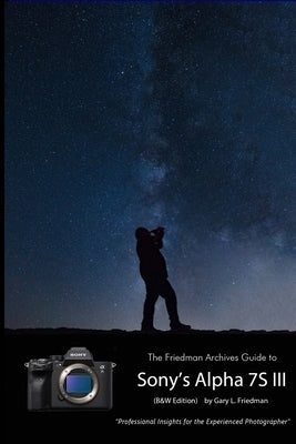 The Friedman Archives Guide to Sony's A7S III (B&W Edition) by Friedman, Gary L.