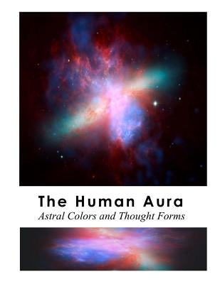 The Human Aura: Astral Colors and Thought Forms by Panchadasi, Swami