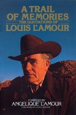 A Trail of Memories: The Quotations of Louis l'Amour by L'Amour, Angelique