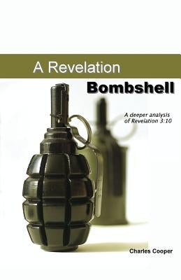 Revelation Bombshell: A Deeper Analysis of Revelation 3:10 by Cooper, Charles