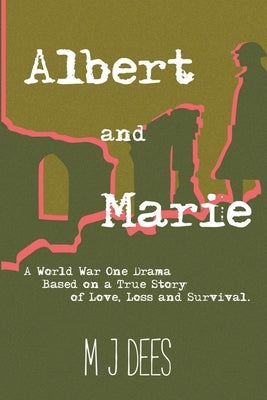 Albert & Marie A World War One Drama Based on a True Story of Love, Loss and Survival by Dees, M. J.